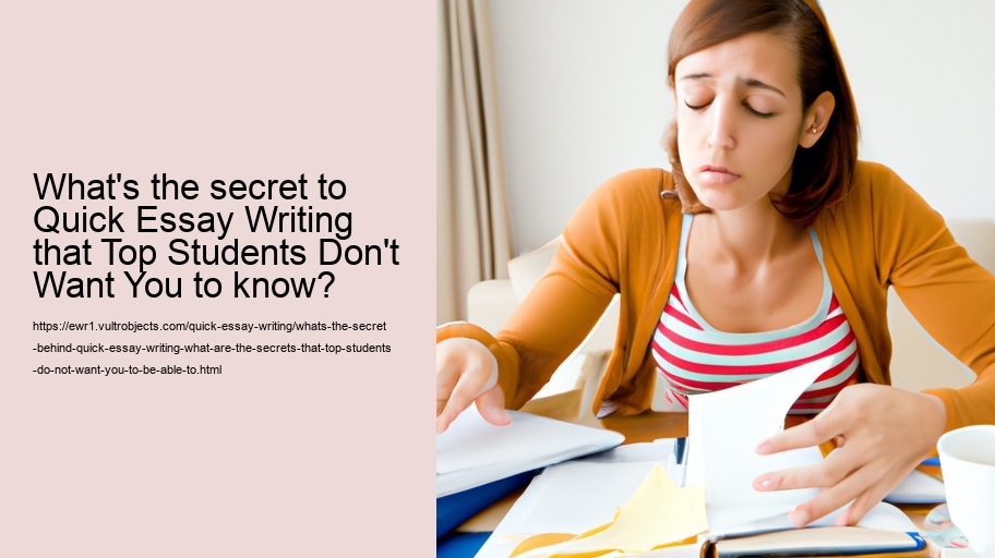 What's the secret behind Quick Essay Writing? What are the secrets that top students do not want you to Be able to